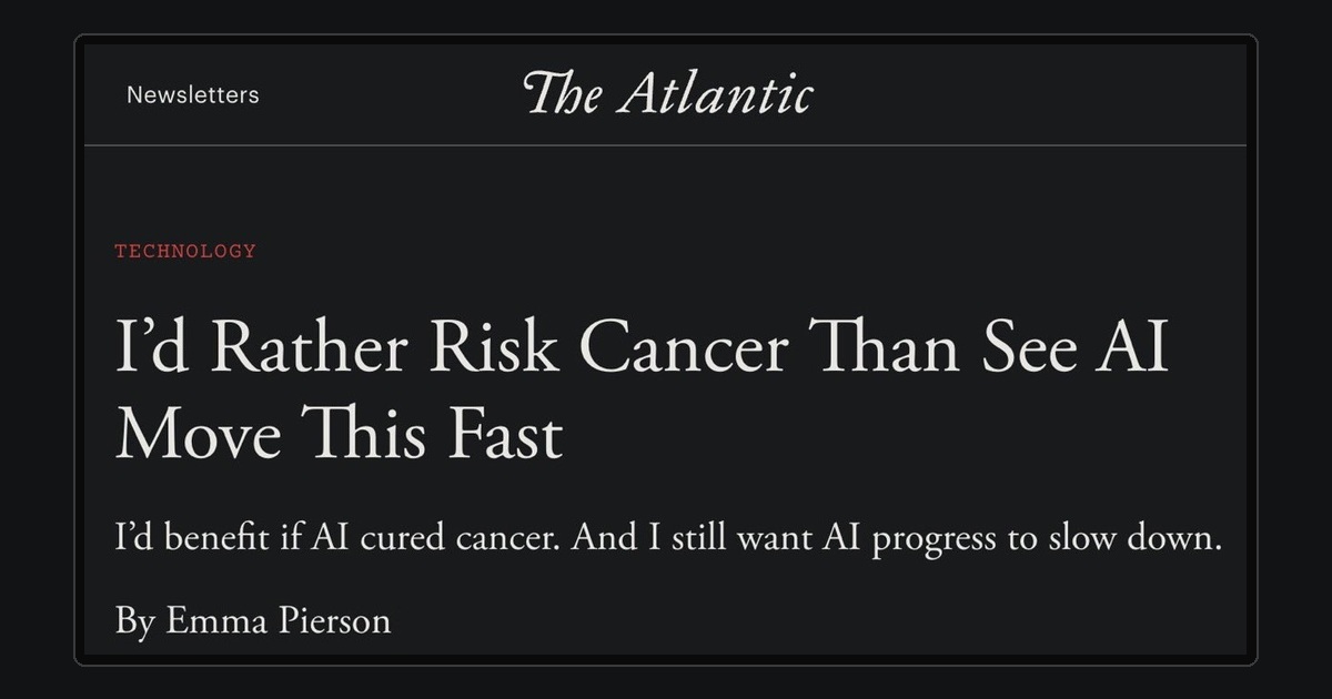 The Atlantic headline: I’d Rather Risk Cancer Than See AI Move This Fast.